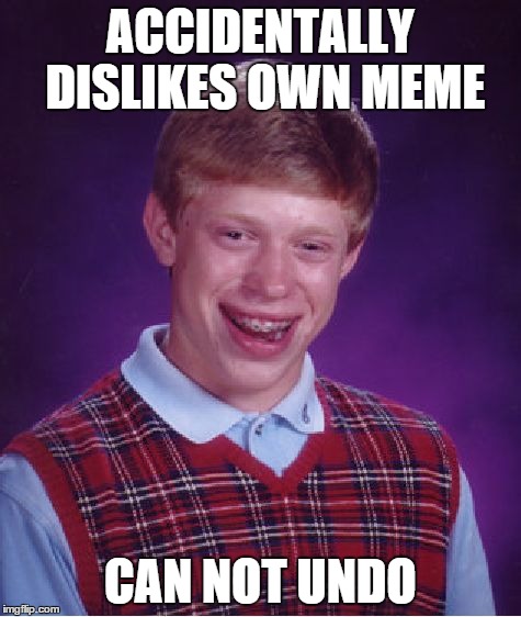 Bad Luck Brian | ACCIDENTALLY DISLIKES OWN MEME CAN NOT UNDO | image tagged in memes,bad luck brian | made w/ Imgflip meme maker