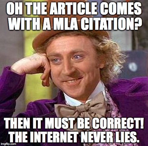 Creepy Condescending Wonka Meme | OH THE ARTICLE COMES WITH A MLA CITATION? THEN IT MUST BE CORRECT! THE INTERNET NEVER LIES. | image tagged in memes,creepy condescending wonka | made w/ Imgflip meme maker