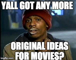 Y'all Got Any More Of That | YALL GOT ANY MORE ORIGINAL IDEAS FOR MOVIES? | image tagged in memes,yall got any more of | made w/ Imgflip meme maker