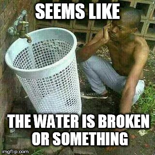 Something is wrong | SEEMS LIKE THE WATER IS BROKEN OR SOMETHING | image tagged in holds more water than,water,basket,wrong,funny | made w/ Imgflip meme maker