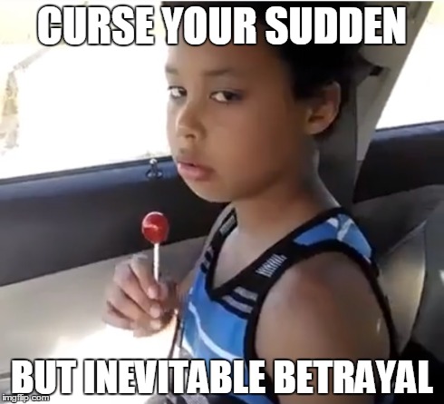 CURSE YOUR SUDDEN BUT INEVITABLE BETRAYAL | image tagged in kids | made w/ Imgflip meme maker
