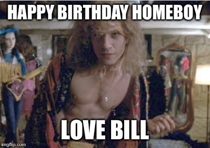 Buffalo Bill | HAPPY BIRTHDAY HOMEBOY LOVE BILL | image tagged in buffalo bill | made w/ Imgflip meme maker