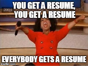 Oprah You Get A Meme | YOU GET A RESUME, YOU GET A RESUME EVERYBODY GETS A RESUME | image tagged in you get an oprah,funny | made w/ Imgflip meme maker