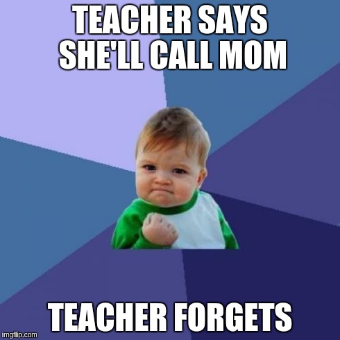 Success Kid Meme | TEACHER SAYS SHE'LL CALL MOM TEACHER FORGETS | image tagged in memes,success kid | made w/ Imgflip meme maker