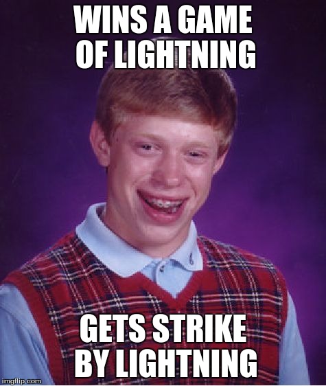Bad Luck Brian Meme | WINS A GAME OF LIGHTNING GETS STRIKE BY LIGHTNING | image tagged in memes,bad luck brian | made w/ Imgflip meme maker