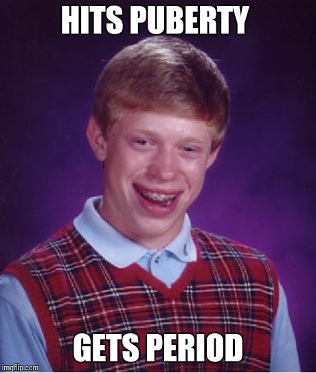 Bad Luck Brian | HITS PUBERTY GETS PERIOD | image tagged in memes,bad luck brian | made w/ Imgflip meme maker