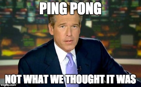 Brian Williams Was There | PING PONG NOT WHAT WE THOUGHT IT WAS | image tagged in memes,brian williams was there | made w/ Imgflip meme maker