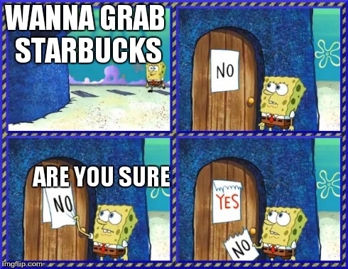 WANNA GRAB STARBUCKS ARE YOU SURE | image tagged in hey squidward,wanna play | made w/ Imgflip meme maker
