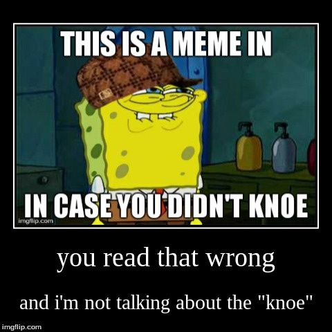 image tagged in funny,demotivationals,spongebob a real man,troll,memes,scumbag | made w/ Imgflip demotivational maker