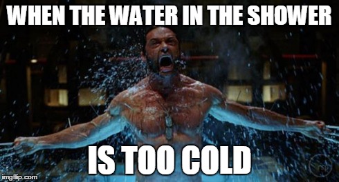 WOLVERINE | WHEN THE WATER IN THE SHOWER IS TOO COLD | image tagged in wolverine | made w/ Imgflip meme maker