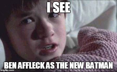 I See Dead People | I SEE BEN AFFLECK AS THE NEW BATMAN | image tagged in memes,i see dead people | made w/ Imgflip meme maker