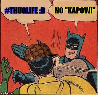 Batman Slapping Robin Meme | #THUGLIFE :D NO "KAPOW!" | image tagged in memes,batman slapping robin,scumbag | made w/ Imgflip meme maker