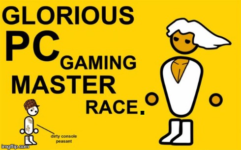 . | image tagged in pc glorious master race,scumbag | made w/ Imgflip meme maker