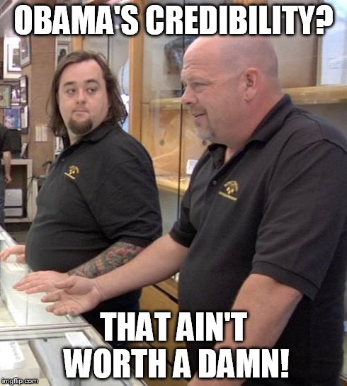 pawn stars rebuttal | OBAMA'S CREDIBILITY? THAT AIN'T WORTH A DAMN! | image tagged in pawn stars rebuttal | made w/ Imgflip meme maker
