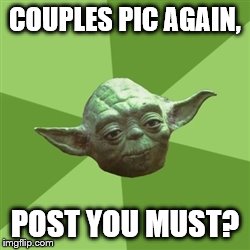 Advice Yoda Meme | COUPLES PIC AGAIN, POST YOU MUST? | image tagged in memes,advice yoda | made w/ Imgflip meme maker