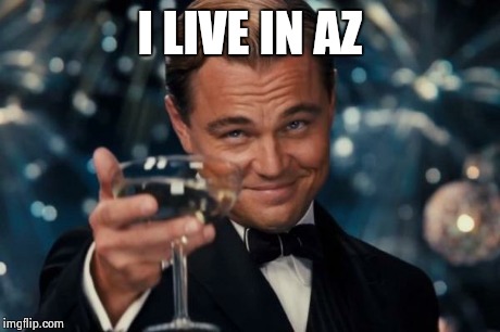 Leonardo Dicaprio Cheers Meme | I LIVE IN AZ | image tagged in memes,leonardo dicaprio cheers | made w/ Imgflip meme maker