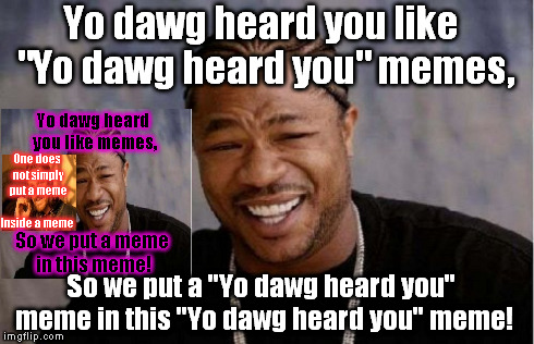 Meme-ception | One does not simply put a meme Inside a meme Yo dawg heard you like memes, So we put a meme in this meme! Yo dawg heard you like "Yo dawg he | image tagged in yo dawg heard you | made w/ Imgflip meme maker