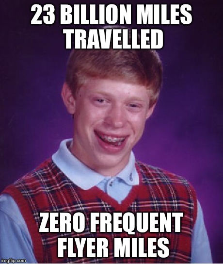 Bad Luck Brian Meme | 23 BILLION MILES TRAVELLED ZERO FREQUENT FLYER MILES | image tagged in memes,bad luck brian | made w/ Imgflip meme maker