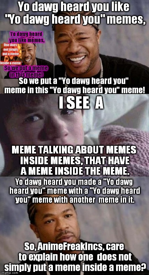 The Meme-Ception-Chain Effect | A | image tagged in yo dawg heard you,i see dead people,one does not simply | made w/ Imgflip meme maker