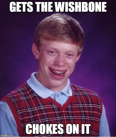 Bad Luck Brian Meme | GETS THE WISHBONE CHOKES ON IT | image tagged in memes,bad luck brian | made w/ Imgflip meme maker