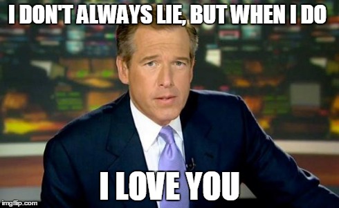 Brian Williams Was There Meme | I DON'T ALWAYS LIE, BUT WHEN I DO I LOVE YOU | image tagged in memes,brian williams was there | made w/ Imgflip meme maker