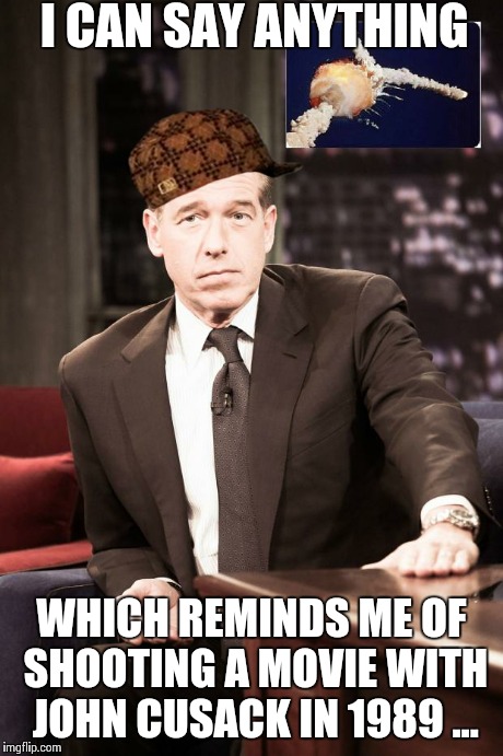 Brian Williams Remembers | I CAN SAY ANYTHING WHICH REMINDS ME OF SHOOTING A MOVIE WITH JOHN CUSACK IN 1989 ... | image tagged in brian williams remembers,scumbag | made w/ Imgflip meme maker