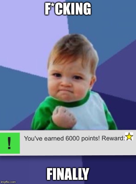 Success baby 6000 points | F*CKING FINALLY | image tagged in baby,imgflip,success kid | made w/ Imgflip meme maker