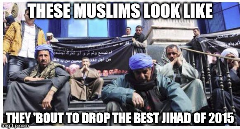 THESE MUSLIMS LOOK LIKE THEY 'BOUT TO DROP THE BEST JIHAD OF 2015 | image tagged in isis,muslim,terrorist,2015 | made w/ Imgflip meme maker