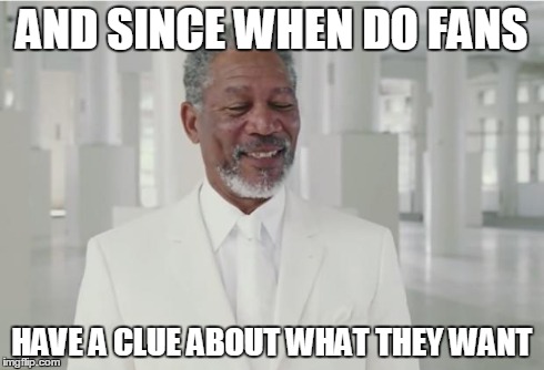 Bruce, you're not the developer | AND SINCE WHEN DO FANS HAVE A CLUE ABOUT WHAT THEY WANT | image tagged in since when mfreeman,morgan freeman | made w/ Imgflip meme maker