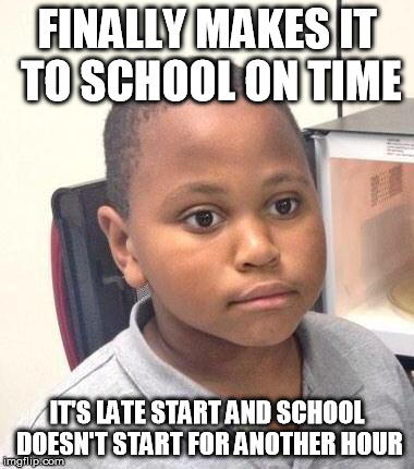 Minor Mistake Marvin Meme | FINALLY MAKES IT TO SCHOOL ON TIME IT'S LATE START AND SCHOOL DOESN'T START FOR ANOTHER HOUR | image tagged in memes,minor mistake marvin,AdviceAnimals | made w/ Imgflip meme maker