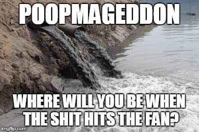 POOPMAGEDDON WHERE WILL YOU BE WHEN THE SHIT HITS THE FAN? | made w/ Imgflip meme maker