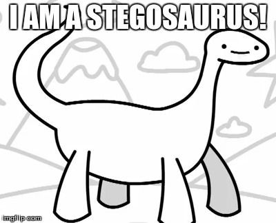 asdf movie: "I am a stegosaurus" | I AM A STEGOSAURUS! | image tagged in asdfmovie,comedy,funny memes,memes,funny,too funny | made w/ Imgflip meme maker