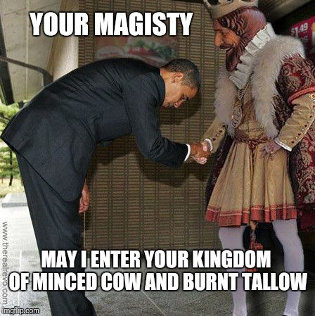 Don't tell Michelle | YOUR MAGISTY MAY I ENTER YOUR KINGDOM OF MINCED COW AND BURNT TALLOW | image tagged in obama,burger king,fast food | made w/ Imgflip meme maker