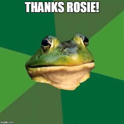 Foul Bachelor Frog | THANKS ROSIE! | image tagged in memes,foul bachelor frog | made w/ Imgflip meme maker
