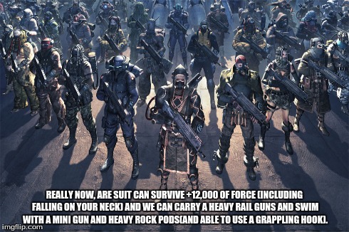 REALLY NOW, ARE SUIT CAN SURVIVE +12,000 OF FORCE (INCLUDING FALLING ON YOUR NECK) AND WE CAN CARRY A HEAVY RAIL GUNS AND SWIM WITH A MINI G | made w/ Imgflip meme maker