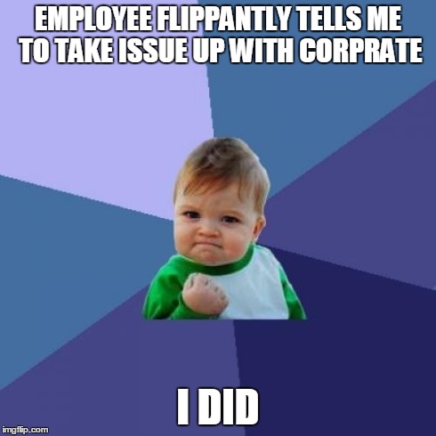 Success Kid | EMPLOYEE FLIPPANTLY TELLS ME TO TAKE ISSUE UP WITH CORPRATE I DID | image tagged in memes,success kid | made w/ Imgflip meme maker