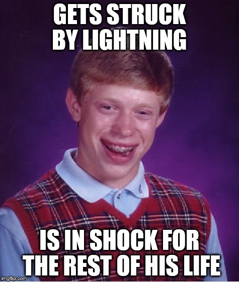 shock | GETS STRUCK BY LIGHTNING IS IN SHOCK FOR THE REST OF HIS LIFE | image tagged in memes,bad luck brian,lightning,shocked | made w/ Imgflip meme maker