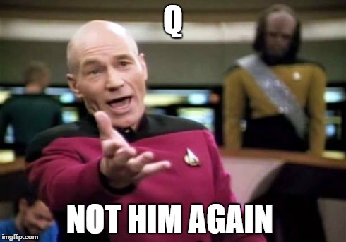 Next Gen problems  | Q NOT HIM AGAIN | image tagged in memes,picard wtf | made w/ Imgflip meme maker