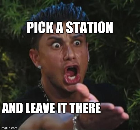 DJ Pauly D Meme | PICK A STATION AND LEAVE IT THERE | image tagged in memes,dj pauly d | made w/ Imgflip meme maker