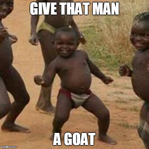 Third World Success Kid | GIVE THAT MAN A GOAT | image tagged in memes,third world success kid | made w/ Imgflip meme maker