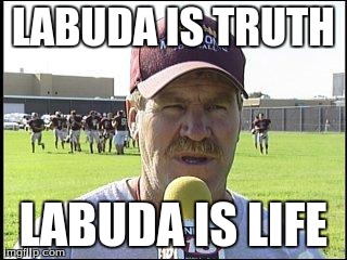 LABUDA IS TRUTH LABUDA IS LIFE | image tagged in joe labuda | made w/ Imgflip meme maker