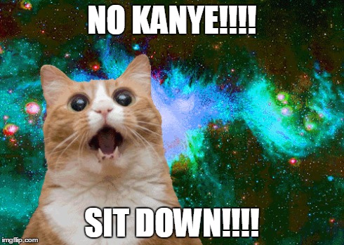NO KANYE!!!! SIT DOWN!!!! | image tagged in kanye west,kanye speech | made w/ Imgflip meme maker