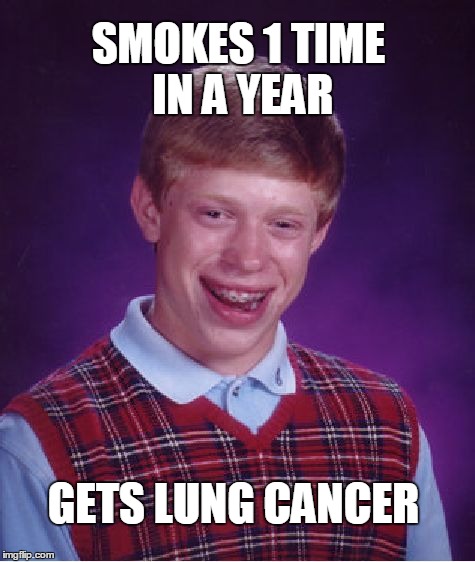 Bad Luck Brian Meme | SMOKES 1 TIME IN A YEAR GETS LUNG CANCER | image tagged in memes,bad luck brian | made w/ Imgflip meme maker