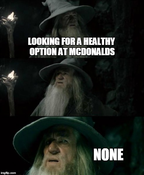 Confused Gandalf | LOOKING FOR A HEALTHY OPTION AT MCDONALDS NONE | image tagged in memes,confused gandalf | made w/ Imgflip meme maker
