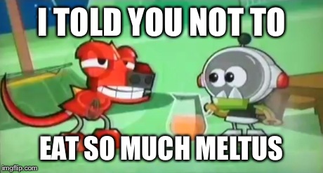 I TOLD YOU NOT TO EAT SO MUCH MELTUS | image tagged in mixels | made w/ Imgflip meme maker