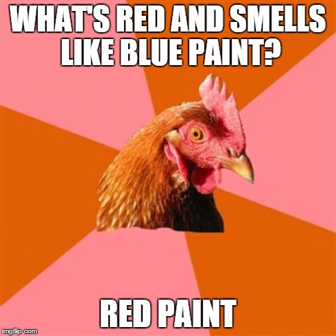 Anti Joke Chicken | WHAT'S RED AND SMELLS LIKE BLUE PAINT? RED PAINT | image tagged in memes,anti joke chicken | made w/ Imgflip meme maker