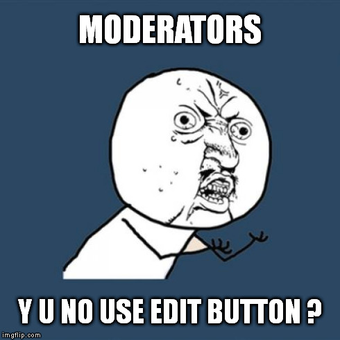 Y U No | MODERATORS Y U NO USE EDIT BUTTON ? | image tagged in memes,y u no | made w/ Imgflip meme maker
