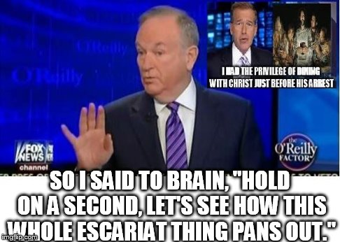 SO I SAID TO BRAIN, "HOLD ON A SECOND, LET'S SEE HOW THIS WHOLE ESCARIAT THING PANS OUT." | image tagged in o'reilly,brian williams | made w/ Imgflip meme maker