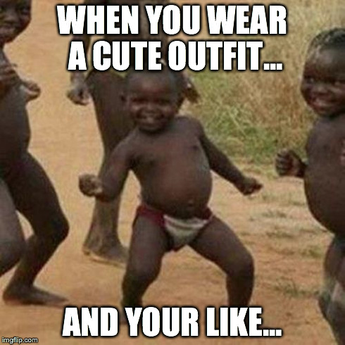 Third World Success Kid Meme | WHEN YOU WEAR A CUTE OUTFIT... AND YOUR LIKE... | image tagged in memes,third world success kid | made w/ Imgflip meme maker