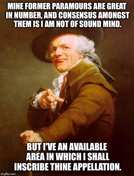 Tay-Tay Ducreux 2:  Electric Boogaloo | MINE FORMER PARAMOURS ARE GREAT IN NUMBER, AND CONSENSUS AMONGST THEM IS I AM NOT OF SOUND MIND. BUT I'VE AN AVAILABLE AREA IN WHICH I SHALL | image tagged in memes,joseph ducreux | made w/ Imgflip meme maker